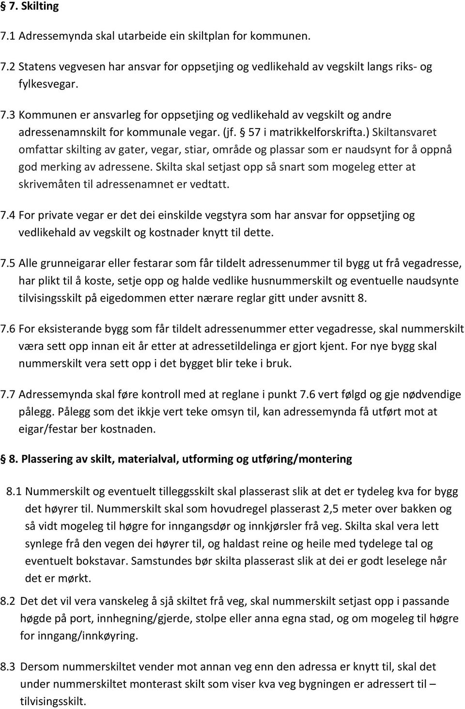 Skilta skal setjast opp så snart som mogeleg etter at skrivemåten til adressenamnet er vedtatt. 7.