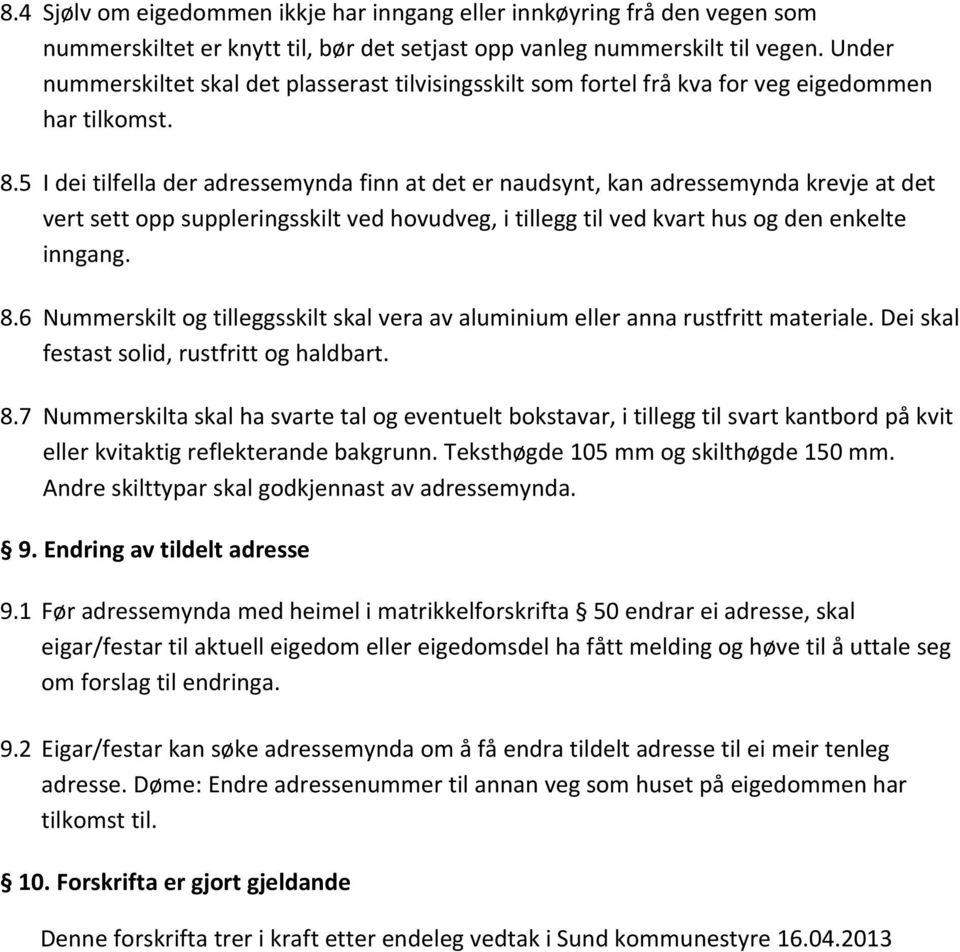 5 I dei tilfella der adressemynda finn at det er naudsynt, kan adressemynda krevje at det vert sett opp suppleringsskilt ved hovudveg, i tillegg til ved kvart hus og den enkelte inngang. 8.