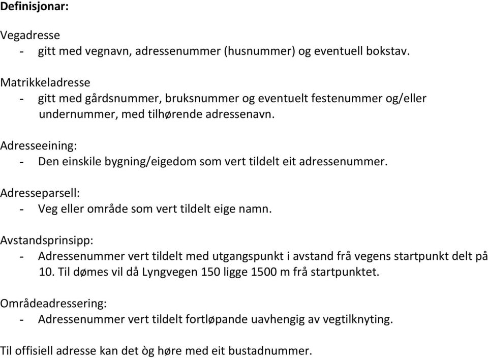 Adresseeining: - Den einskile bygning/eigedom som vert tildelt eit adressenummer. Adresseparsell: - Veg eller område som vert tildelt eige namn.