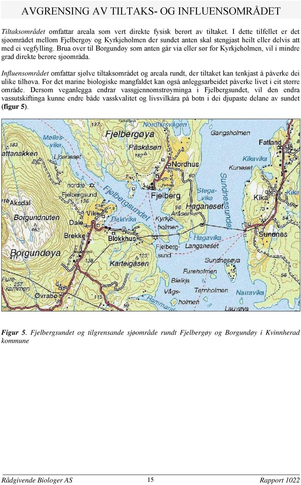 Brua over til Borgundøy som anten går via eller sør for Kyrkjeholmen, vil i mindre grad direkte berøre sjøområda.