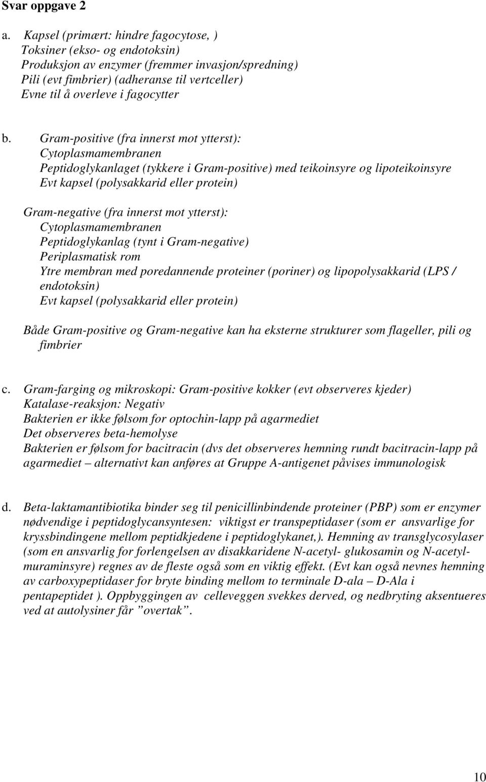 b. Gram-positive (fra innerst mot ytterst): Cytoplasmamembranen Peptidoglykanlaget (tykkere i Gram-positive) med teikoinsyre og lipoteikoinsyre Evt kapsel (polysakkarid eller protein) Gram-negative