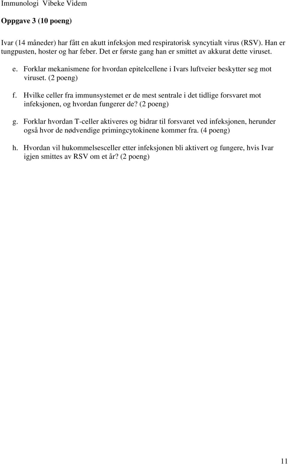 Hvilke celler fra immunsystemet er de mest sentrale i det tidlige forsvaret mot infeksjonen, og hvordan fungerer de? (2 poeng) g.