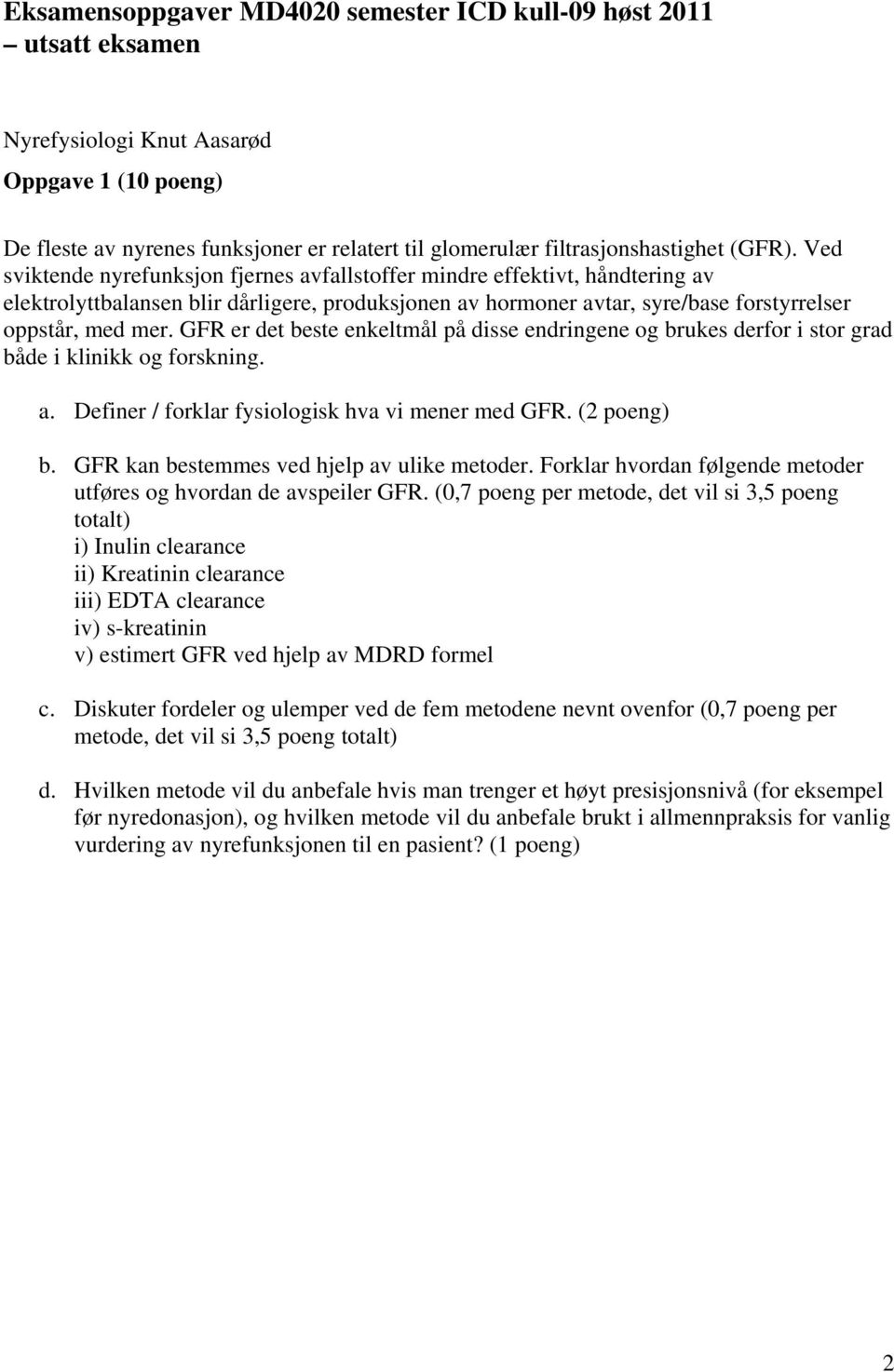 GFR er det beste enkeltmål på disse endringene og brukes derfor i stor grad både i klinikk og forskning. a. Definer / forklar fysiologisk hva vi mener med GFR. (2 poeng) b.