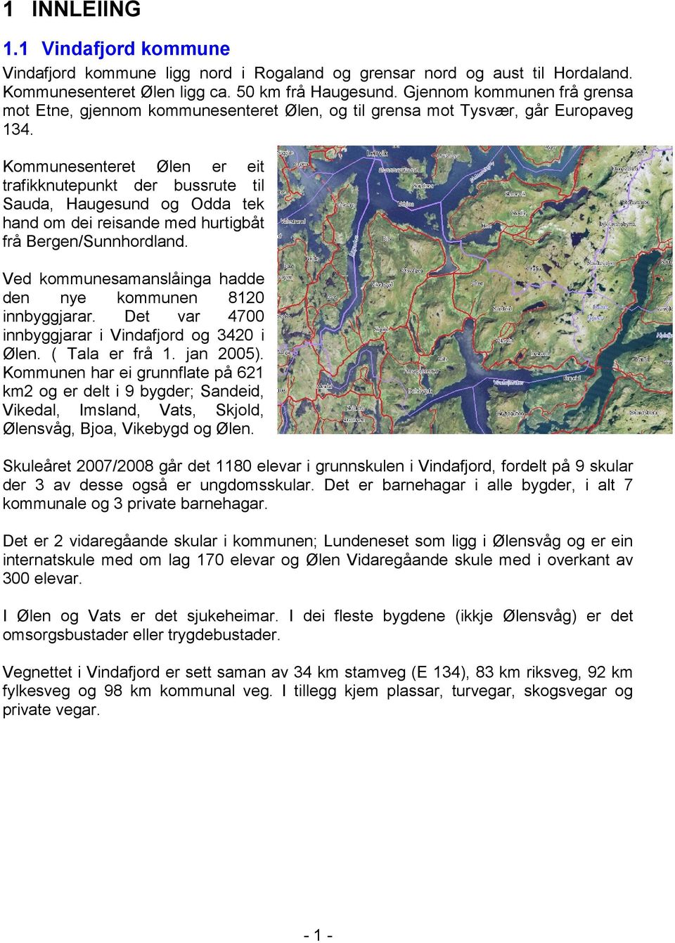 Kommunesenteret Ølen er eit trafikknutepunkt der bussrute til Sauda, Haugesund og Odda tek hand om dei reisande med hurtigbåt frå Bergen/Sunnhordland.