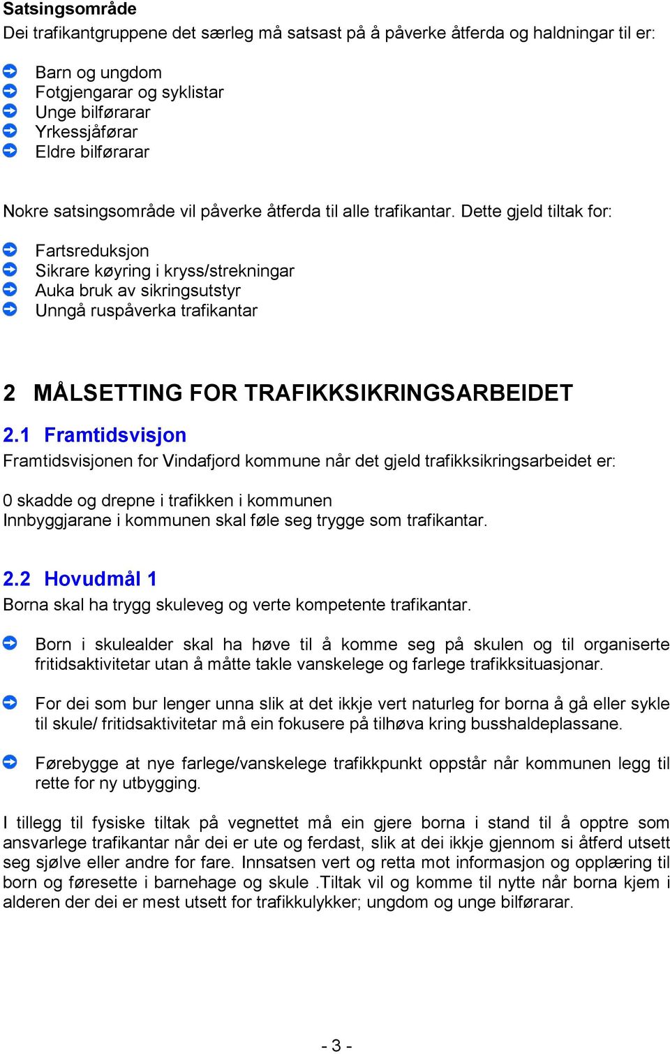 Dette gjeld tiltak for: Fartsreduksjon Sikrare køyring i kryss/strekningar Auka bruk av sikringsutstyr Unngå ruspåverka trafikantar 2 MÅLSETTING FOR TRAFIKKSIKRINGSARBEIDET 2.