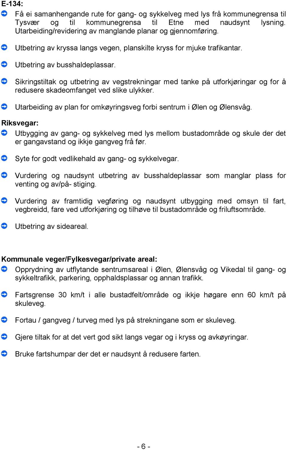 Sikringstiltak og utbetring av vegstrekningar med tanke på utforkjøringar og for å redusere skadeomfanget ved slike ulykker. Utarbeiding av plan for omkøyringsveg forbi sentrum i Ølen og Ølensvåg.