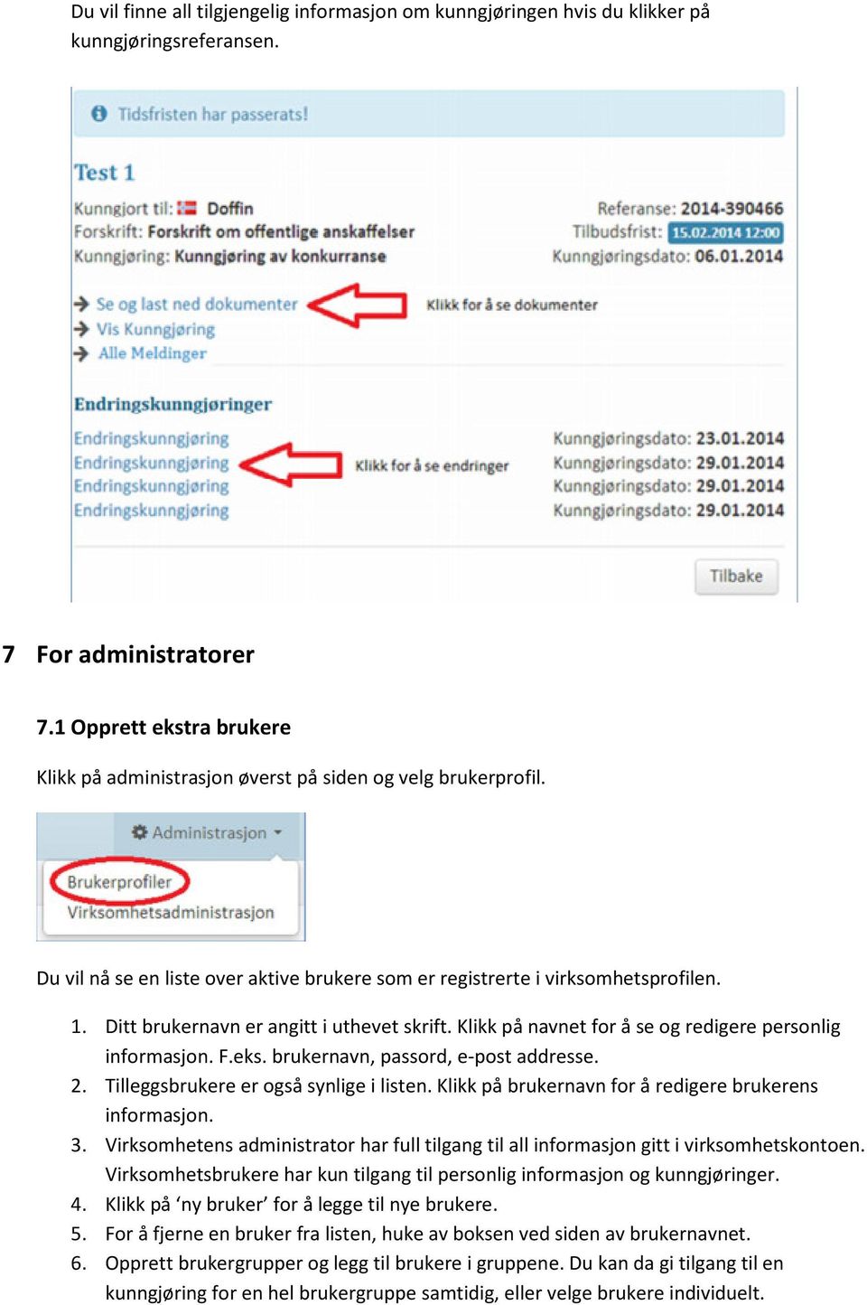 Ditt brukernavn er angitt i uthevet skrift. Klikk på navnet for å se og redigere personlig informasjon. F.eks. brukernavn, passord, e-post addresse. 2. Tilleggsbrukere er også synlige i listen.