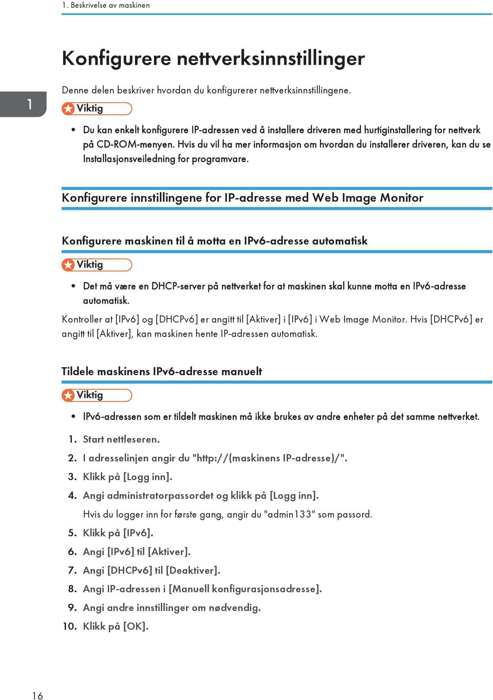 Hvis du vil ha mer informasjon om hvordan du installerer driveren, kan du se Installasjonsveiledning for programvare.