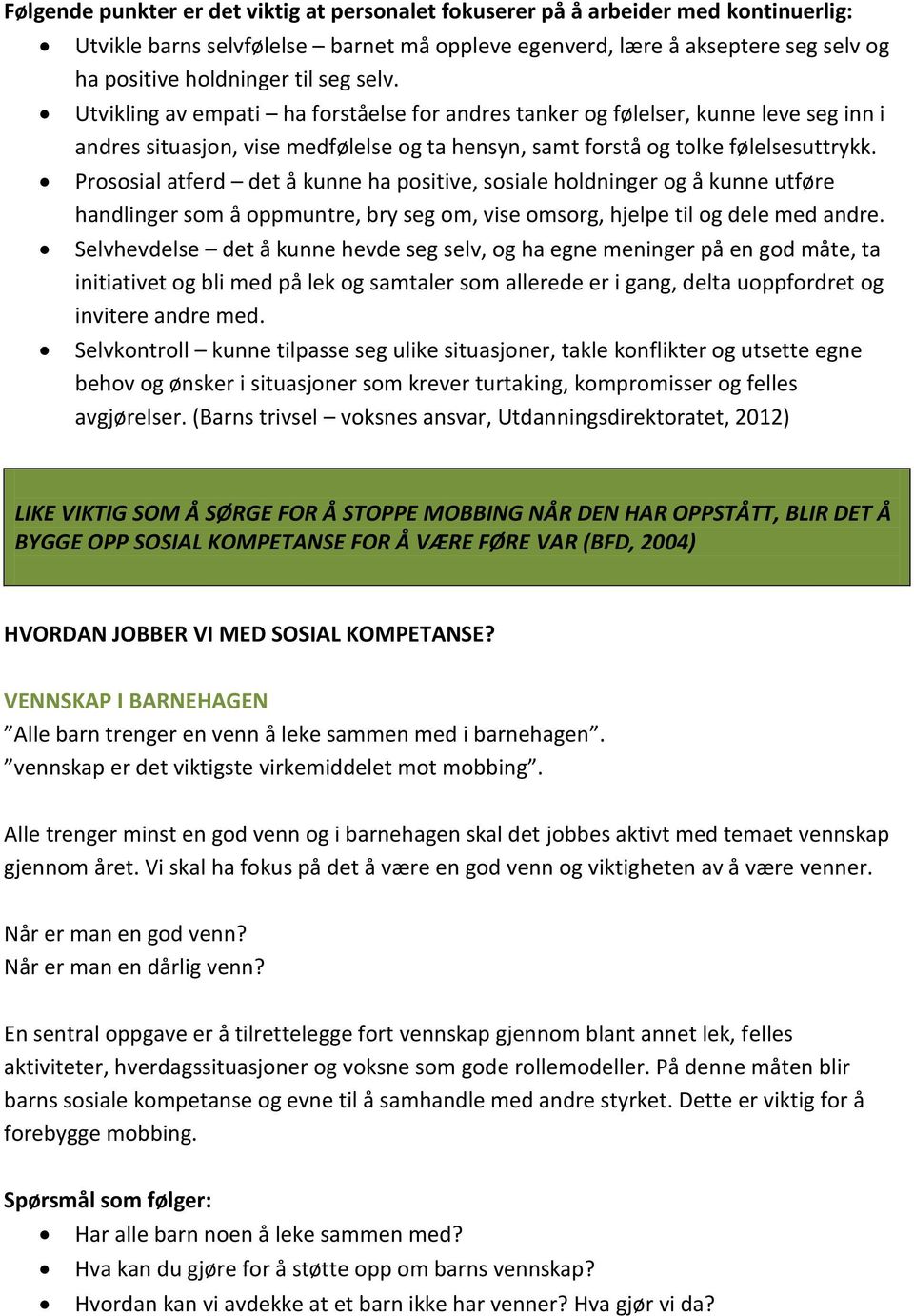 Prososial atferd det å kunne ha positive, sosiale holdninger og å kunne utføre handlinger som å oppmuntre, bry seg om, vise omsorg, hjelpe til og dele med andre.