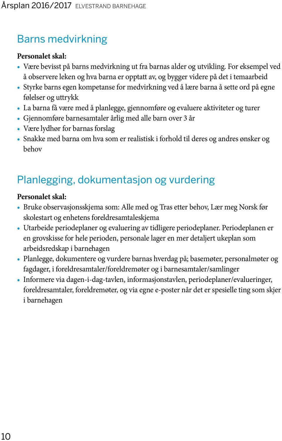 uttrykk La barna få være med å planlegge, gjennomføre og evaluere aktiviteter og turer Gjennomføre barnesamtaler årlig med alle barn over 3 år Være lydhør for barnas forslag Snakke med barna om hva