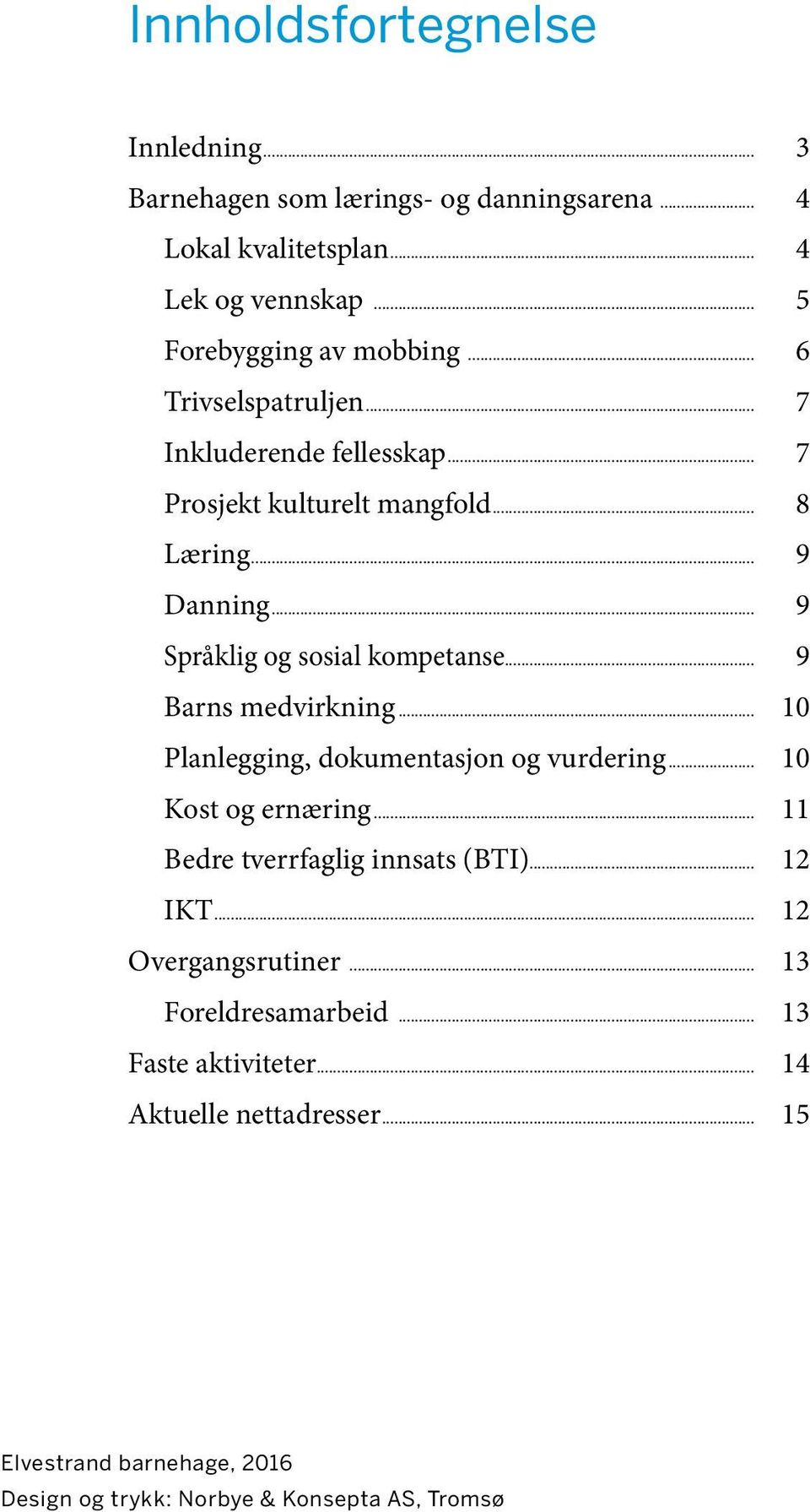 .. 9 Barns medvirkning... 10 Planlegging, dokumentasjon og vurdering... 10 Kost og ernæring... 11 Bedre tverrfaglig innsats (BTI)... 12 IKT.