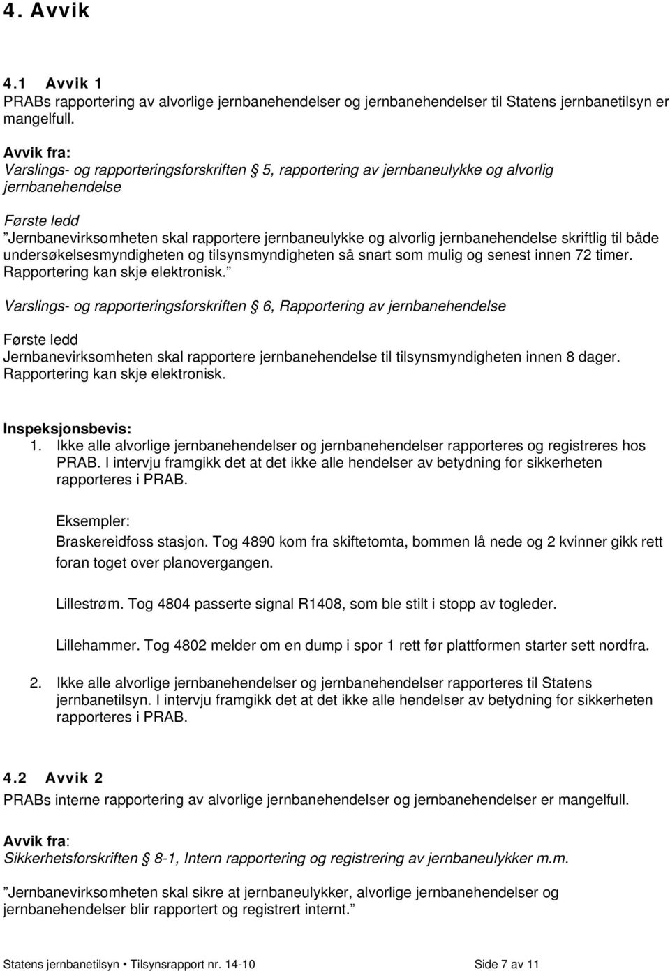 jernbanehendelse skriftlig til både undersøkelsesmyndigheten og tilsynsmyndigheten så snart som mulig og senest innen 72 timer. Rapportering kan skje elektronisk.