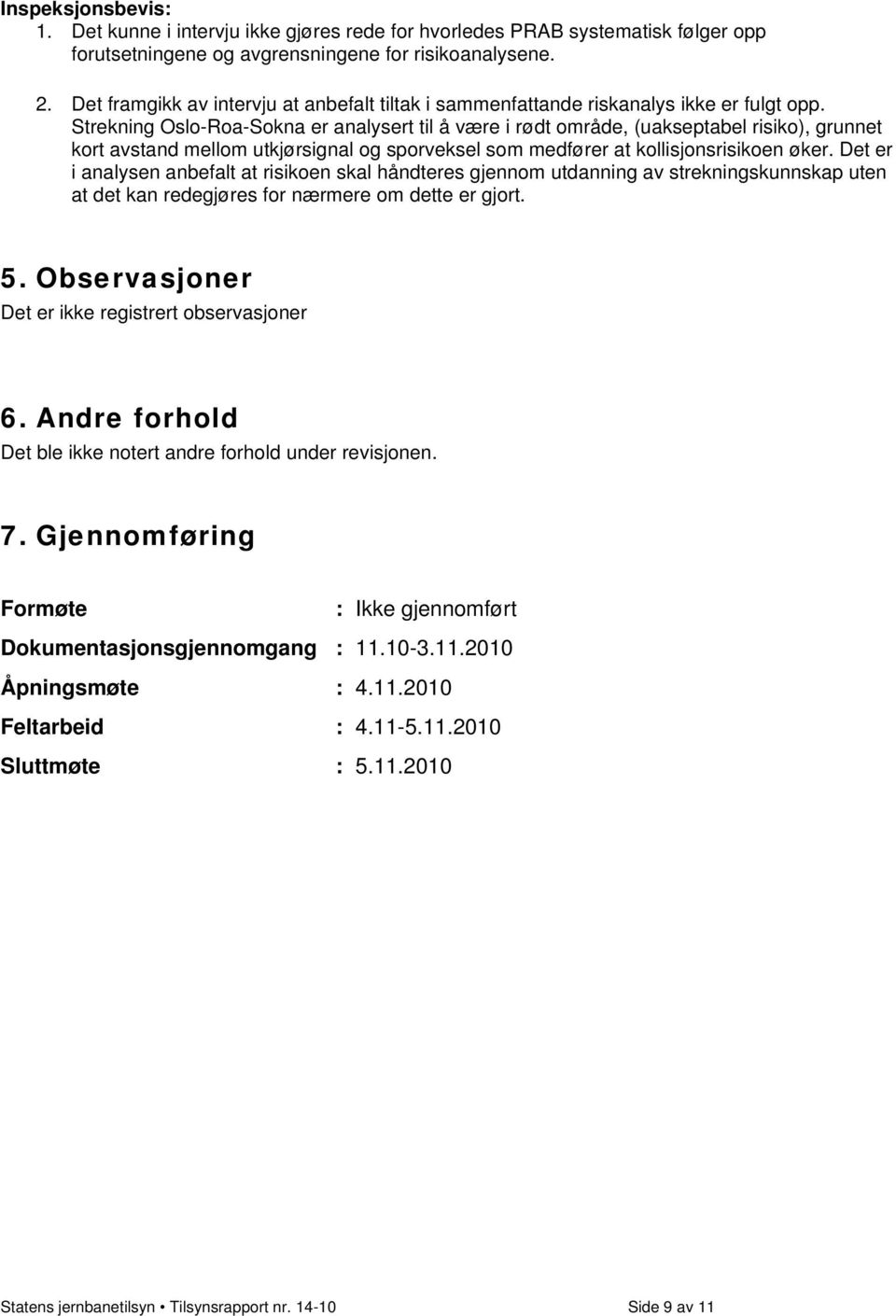 Strekning Oslo-Roa-Sokna er analysert til å være i rødt område, (uakseptabel risiko), grunnet kort avstand mellom utkjørsignal og sporveksel som medfører at kollisjonsrisikoen øker.