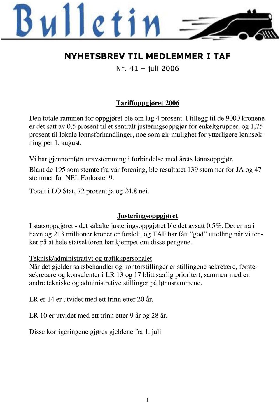 lønnsøkning per 1. august. Vi har gjennomført uravstemming i forbindelse med årets lønnsoppgjør. Blant de 195 som stemte fra vår forening, ble resultatet 139 stemmer for JA og 47 stemmer for NEI.