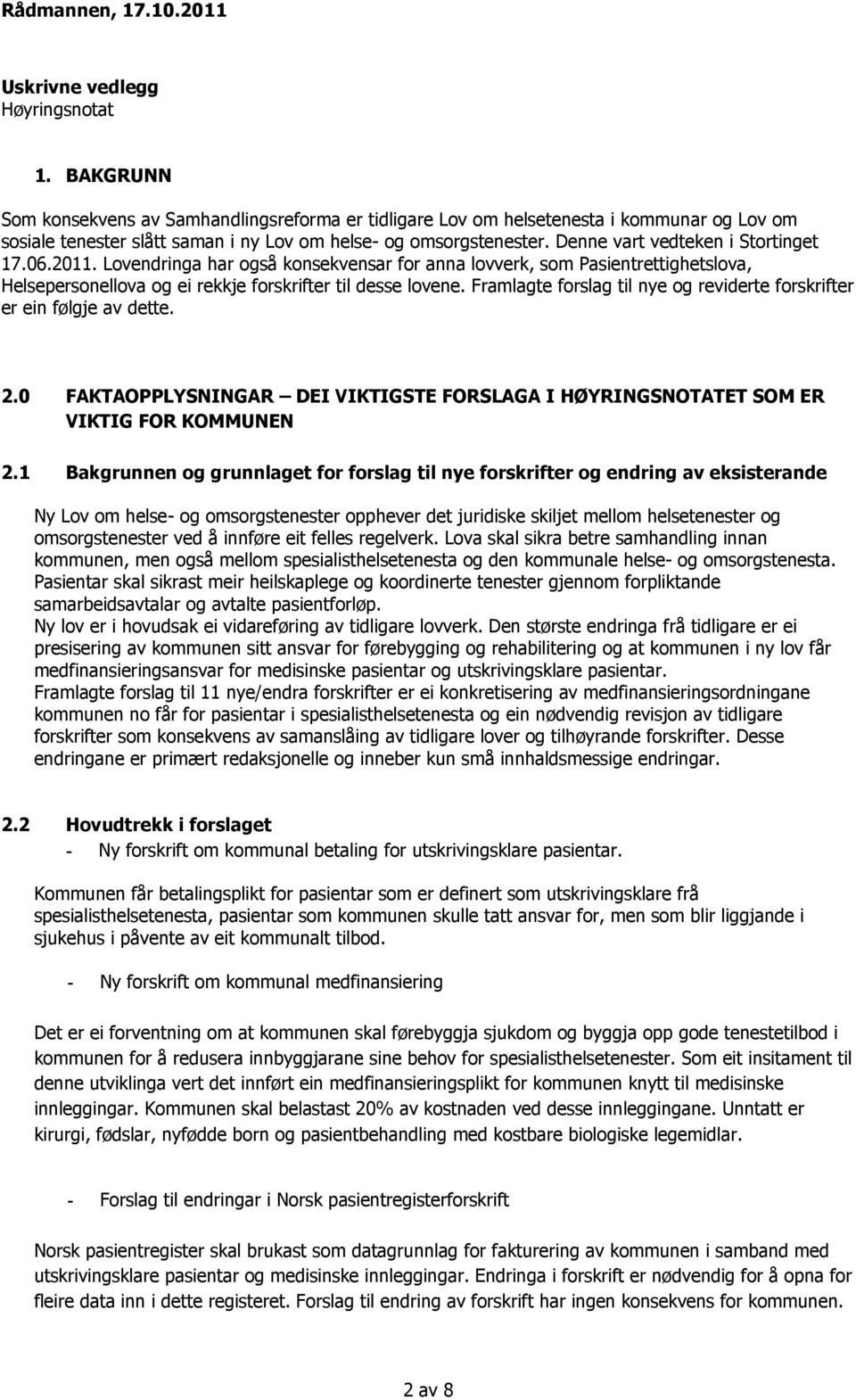 Denne vart vedteken i Stortinget 17.06.2011. Lovendringa har også konsekvensar for anna lovverk, som Pasientrettighetslova, Helsepersonellova og ei rekkje forskrifter til desse lovene.