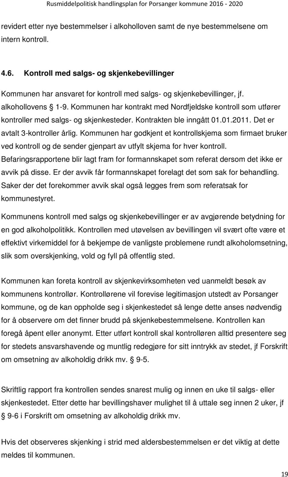 Kommunen har kontrakt med Nordfjeldske kontroll som utfører kontroller med salgs- og skjenkesteder. Kontrakten ble inngått 01.01.2011. Det er avtalt 3-kontroller årlig.