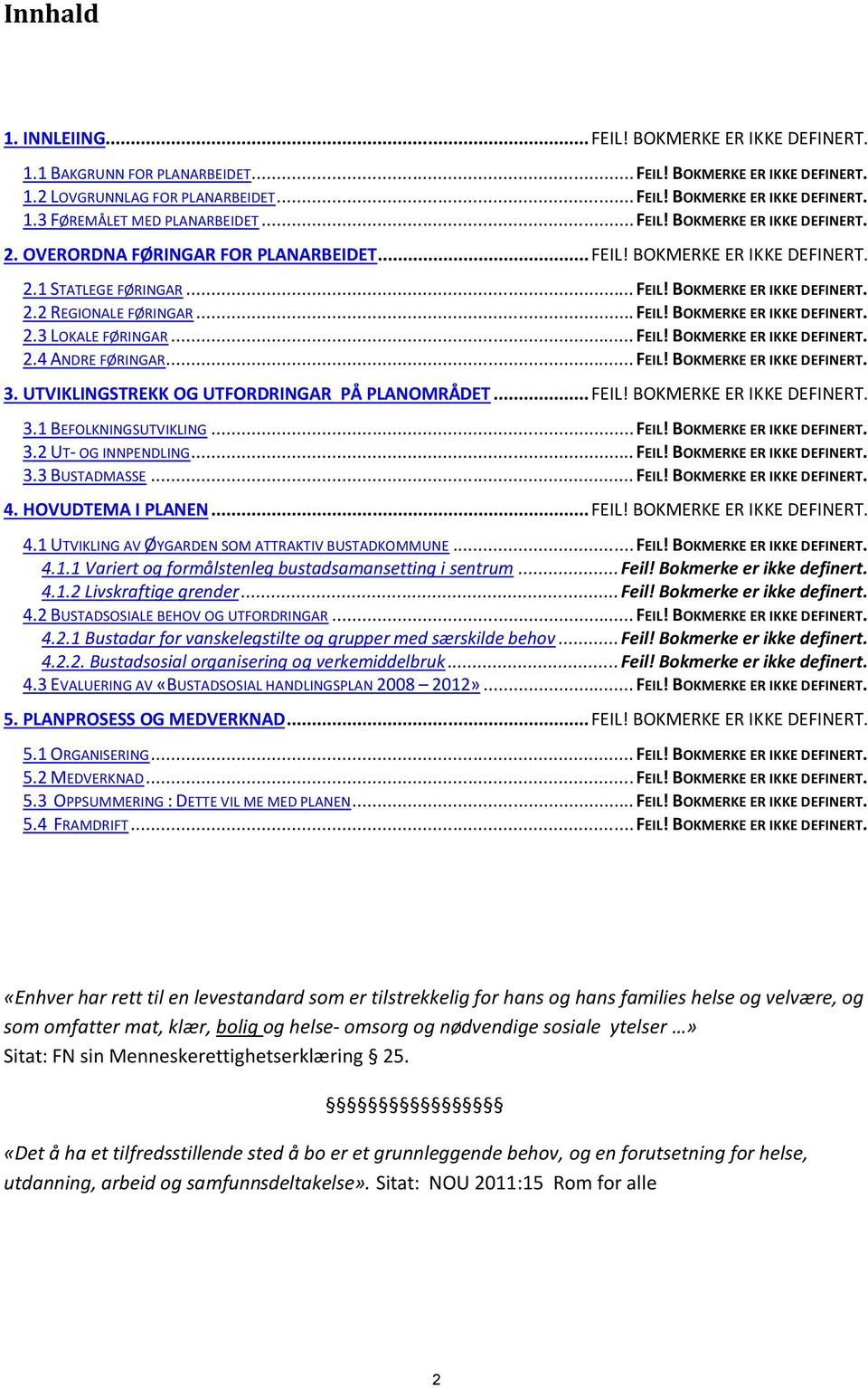 .. FEIL! BOKMERKE ER IKKE DEFINERT. 2.4 ANDRE FØRINGAR... FEIL! BOKMERKE ER IKKE DEFINERT. 3. UTVIKLINGSTREKK OG UTFORDRINGAR PÅ PLANOMRÅDET... FEIL! BOKMERKE ER IKKE DEFINERT. 3.1 BEFOLKNINGSUTVIKLING.