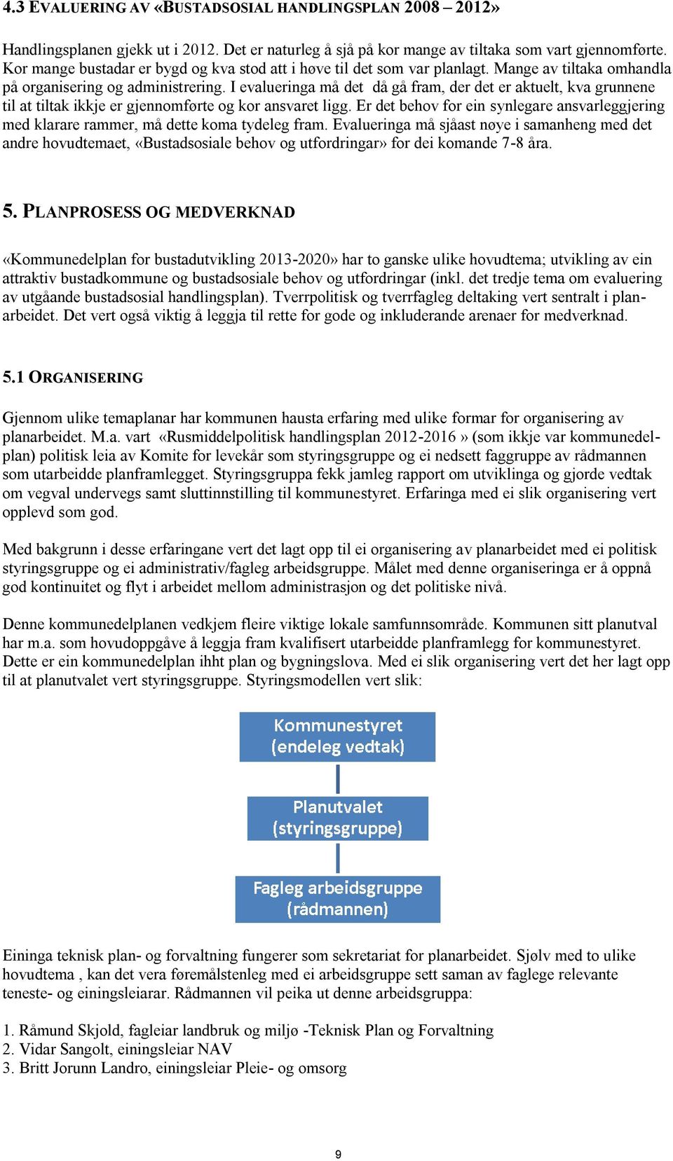 I evalueringa må det då gå fram, der det er aktuelt, kva grunnene til at tiltak ikkje er gjennomførte og kor ansvaret ligg.