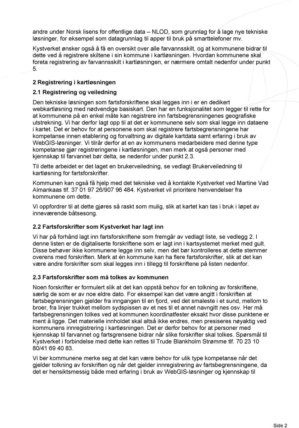 Hvordan kommunene skal foreta registrering av farvannsskilt i kartløsningen, er nærmere omtalt nedenfor under punkt 5. 2 Registrering i kartløsningen 2.