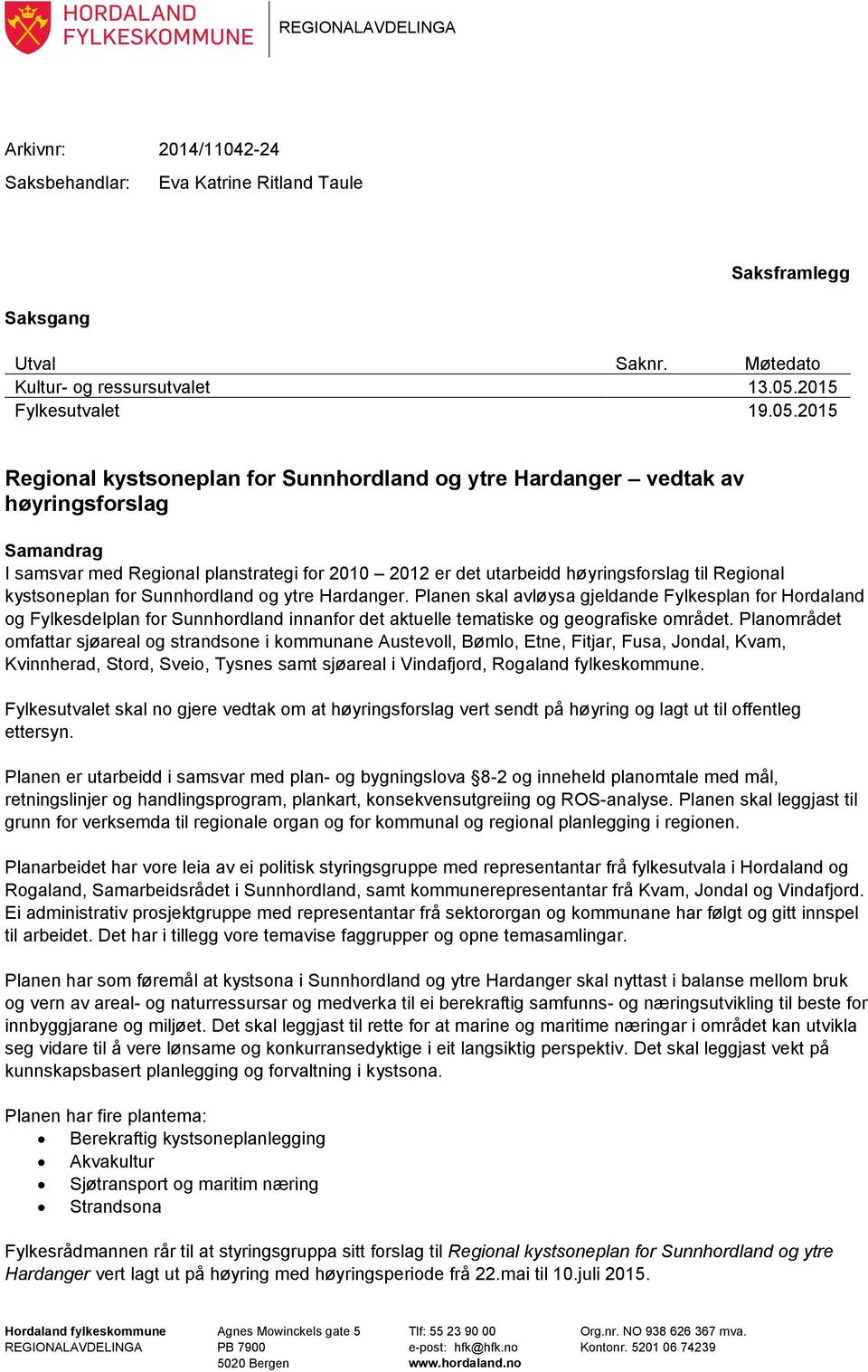 2015 Regional kystsoneplan for Sunnhordland og ytre Hardanger vedtak av høyringsforslag Samandrag I samsvar med Regional planstrategi for 2010 2012 er det utarbeidd høyringsforslag til Regional