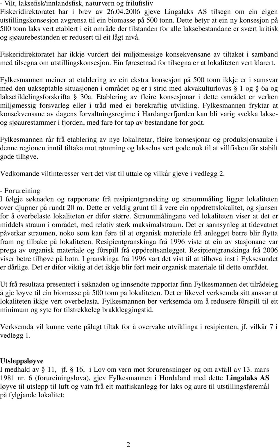 Dette betyr at ein ny konsesjon på 500 tonn laks vert etablert i eit område der tilstanden for alle laksebestandane er svært kritisk og sjøaurebestanden er redusert til eit lågt nivå.