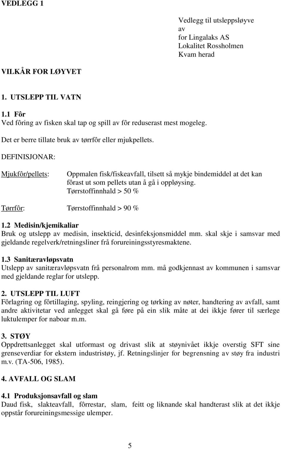 DEFINISJONAR: Mjukfôr/pellets: Oppmalen fisk/fiskeavfall, tilsett så mykje bindemiddel at det kan fôrast ut som pellets utan å gå i oppløysing.