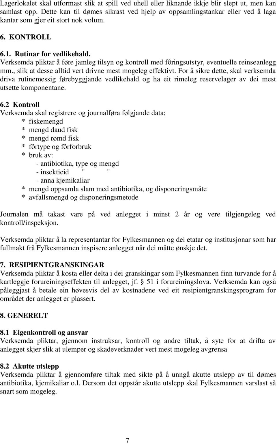 Verksemda pliktar å føre jamleg tilsyn og kontroll med fôringsutstyr, eventuelle reinseanlegg mm., slik at desse alltid vert drivne mest mogeleg effektivt.