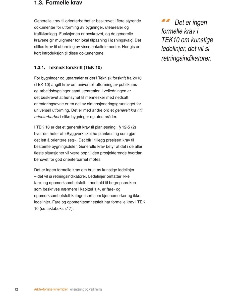 Her gis en kort introduksjon til disse dokumentene. 1.3.1. Teknisk forskrift (TEK 10) Det er ingen formelle krav i TEK10 om kunstige ledelinjer, det vil si retningsindikatorer.