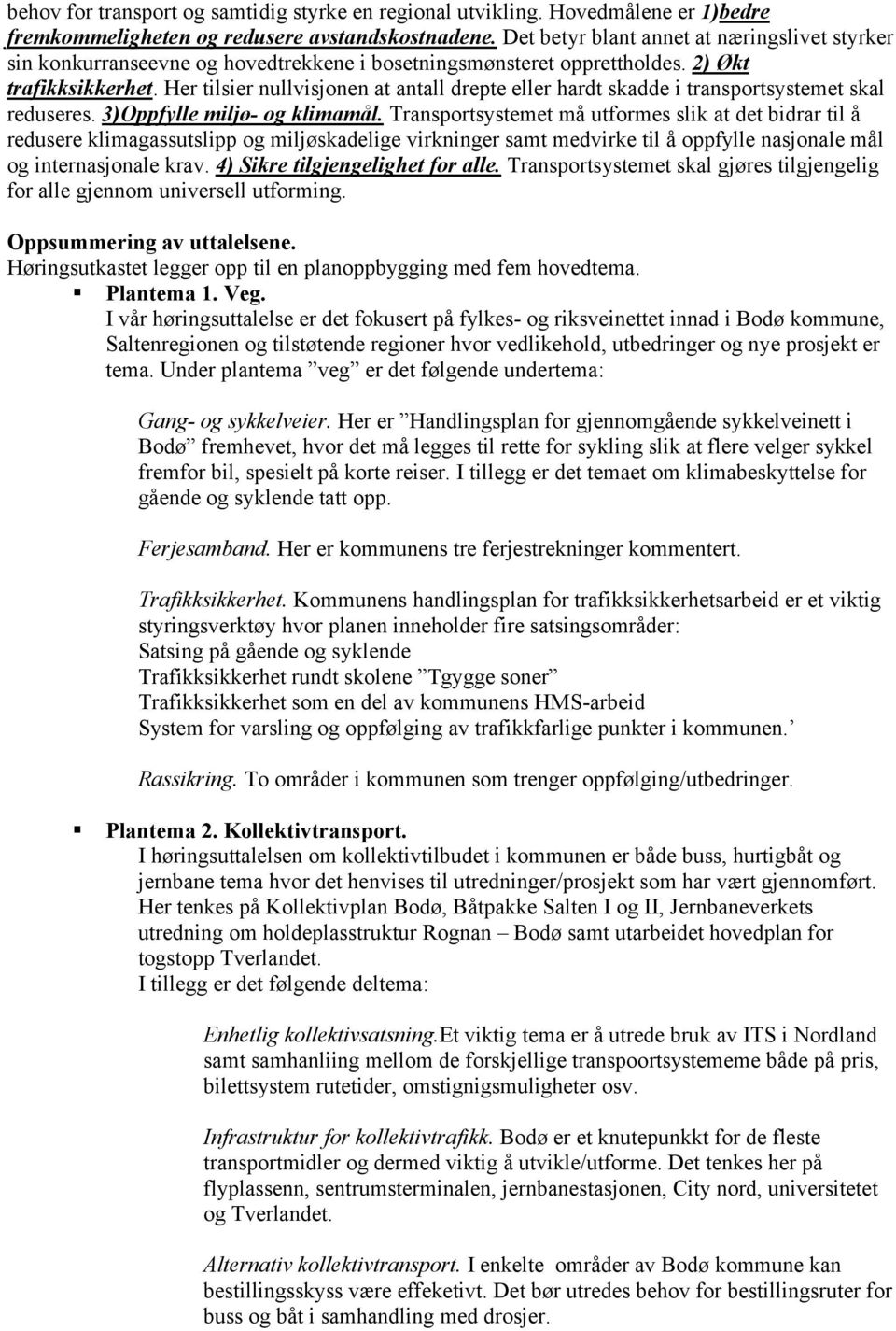 Her tilsier nullvisjonen at antall drepte eller hardt skadde i transportsystemet skal reduseres. 3)Oppfylle miljø- og klimamål.