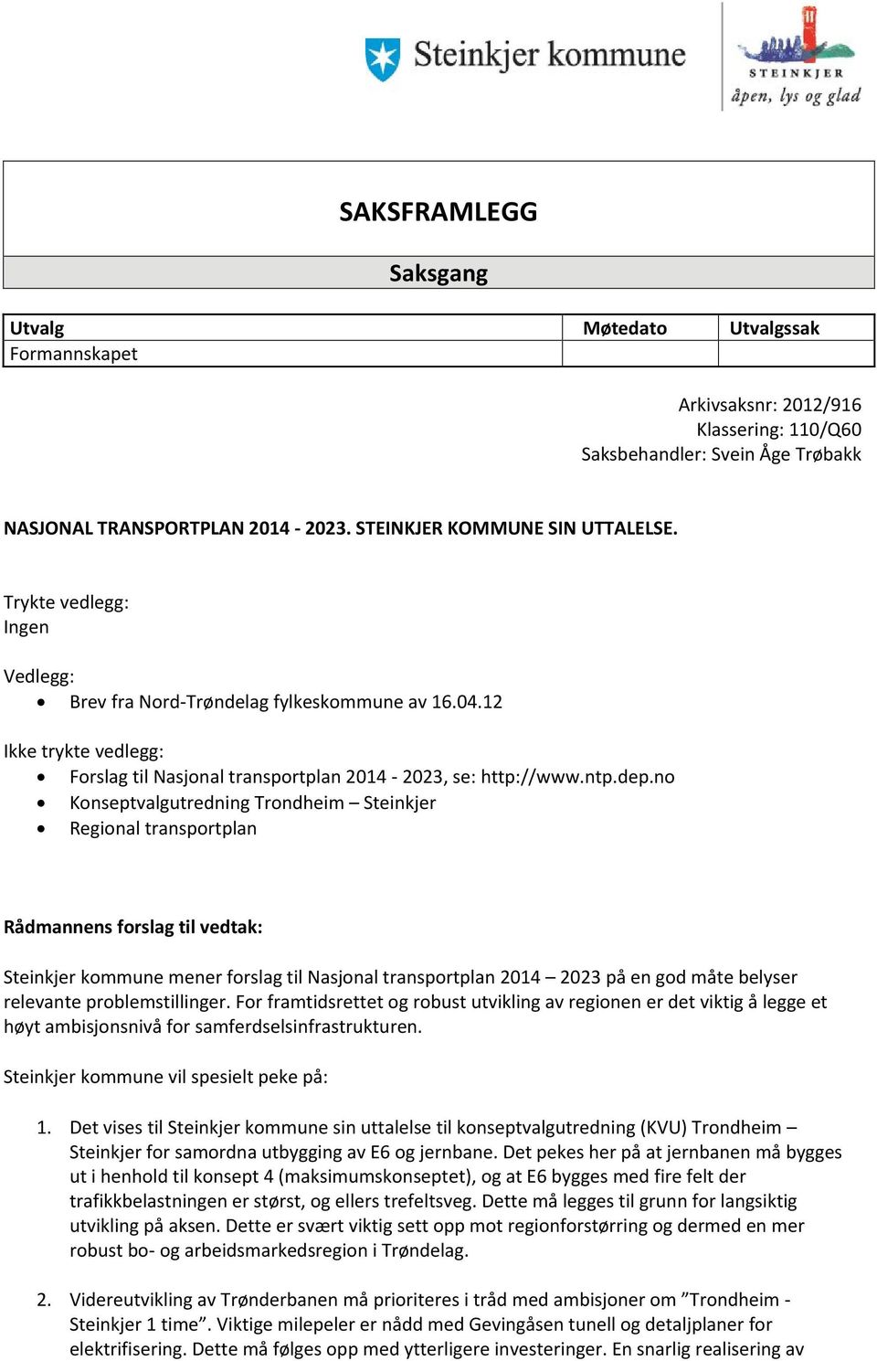 dep.no Konseptvalgutredning Trondheim Steinkjer Regional transportplan Rådmannens forslag til vedtak: Steinkjer kommune mener forslag til Nasjonal transportplan 2014 2023 på en god måte belyser