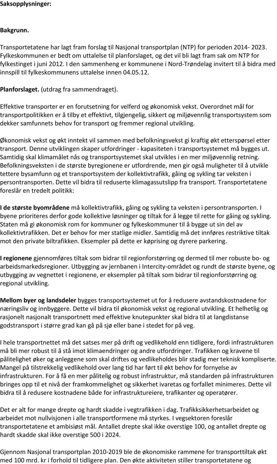 I den sammenheng er kommunene i Nord-Trøndelag invitert til å bidra med innspill til fylkeskommunens uttalelse innen 04.05.12. Planforslaget. (utdrag fra sammendraget).