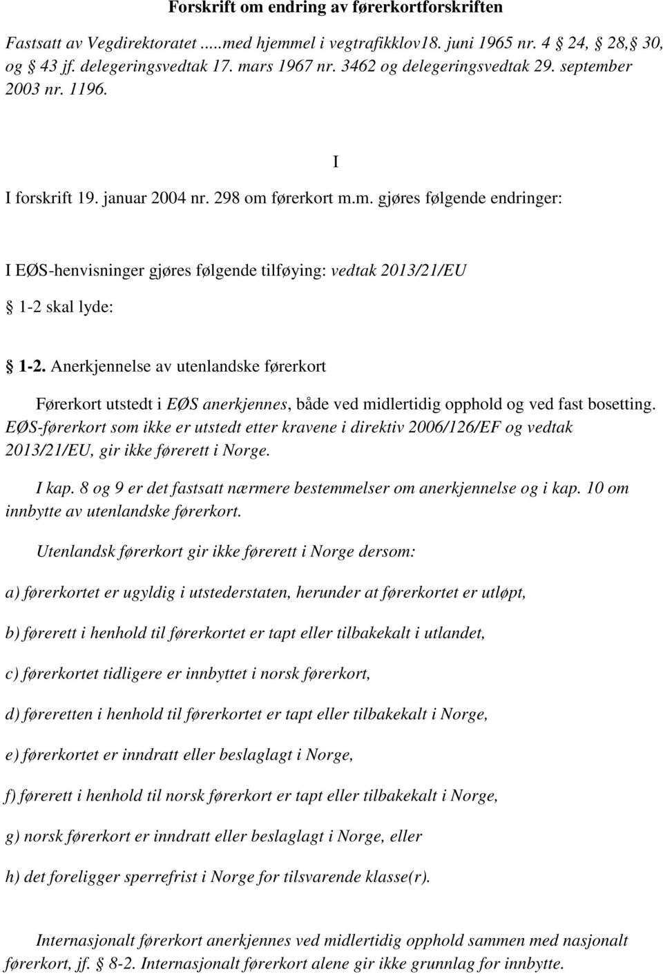 Anerkjennelse av utenlandske førerkort Førerkort utstedt i EØS anerkjennes, både ved midlertidig opphold og ved fast bosetting.