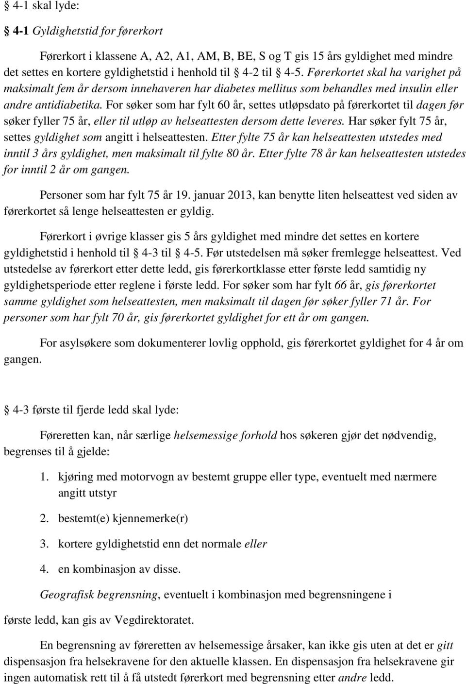 For søker som har fylt 60 år, settes utløpsdato på førerkortet til dagen før søker fyller 75 år, eller til utløp av helseattesten dersom dette leveres.