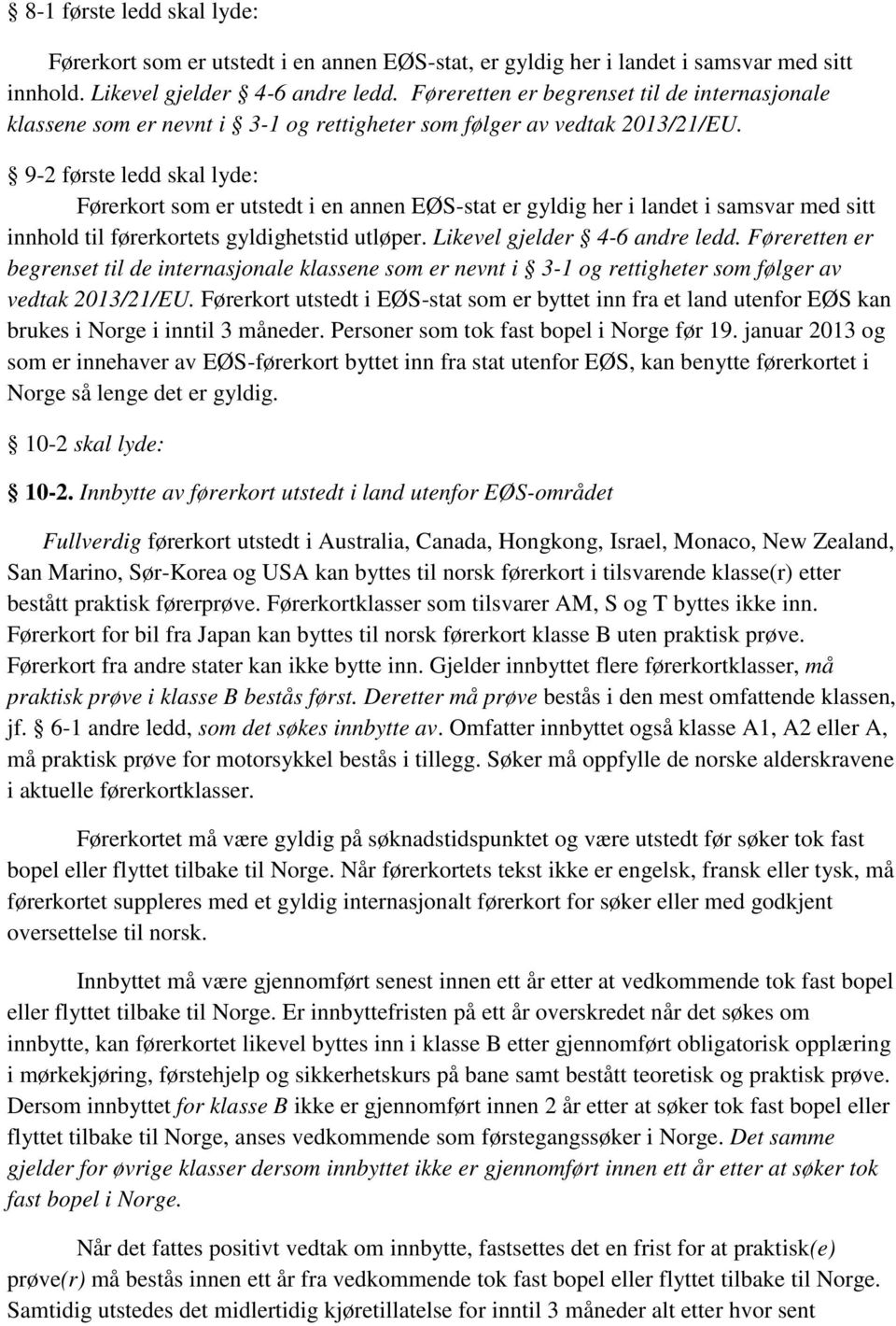 9-2 første ledd skal lyde: Førerkort som er utstedt i en annen EØS-stat er gyldig her i landet i samsvar med sitt innhold til førerkortets gyldighetstid utløper. Likevel gjelder 4-6 andre ledd.