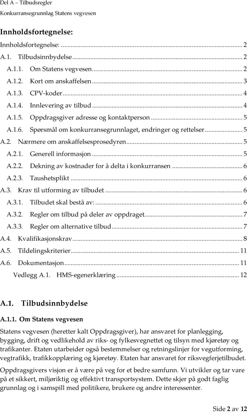 .. 6 A.2.3. Taushetsplikt... 6 A.3. Krav til utforming av tilbudet... 6 A.3.1. Tilbudet skal bestå av:... 6 A.3.2. Regler om tilbud på deler av oppdraget... 7 A.3.3. Regler om alternative tilbud... 7 A.4.