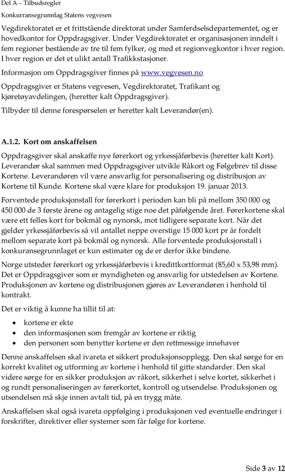 Informasjon om Oppdragsgiver finnes på www.vegvesen.no Oppdragsgiver er Statens vegvesen, Vegdirektoratet, Trafikant og kjøretøyavdelingen, (heretter kalt Oppdragsgiver).