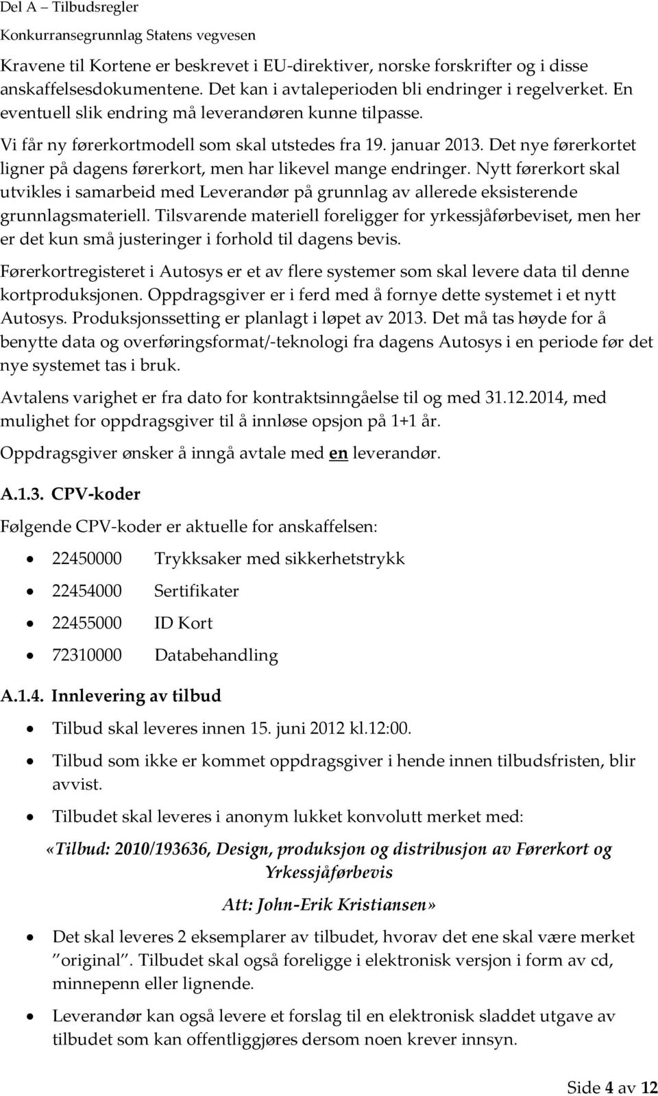 Det nye førerkortet ligner på dagens førerkort, men har likevel mange endringer. Nytt førerkort skal utvikles i samarbeid med Leverandør på grunnlag av allerede eksisterende grunnlagsmateriell.