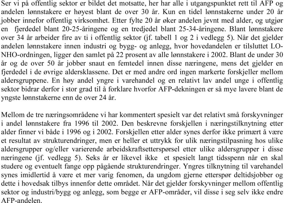 Etter fylte 20 år øker andelen jevnt med alder, og utgjør en fjerdedel blant 20-25-åringene og en tredjedel blant 25-34-åringene.