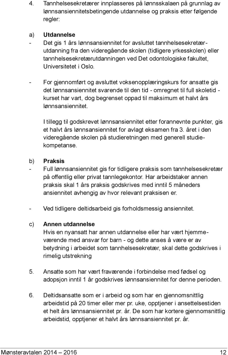 - For gjennomført og avsluttet voksenopplæringskurs for ansatte gis det lønnsansiennitet svarende til den tid - omregnet til full skoletid - kurset har vart, dog begrenset oppad til maksimum et halvt