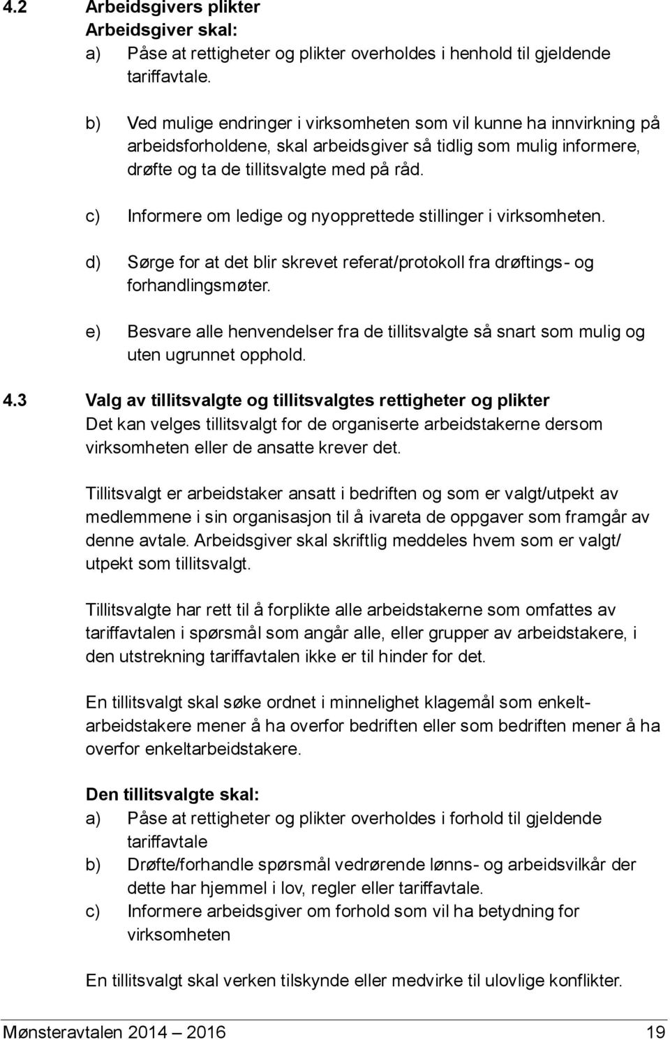 c) Informere om ledige og nyopprettede stillinger i virksomheten. d) Sørge for at det blir skrevet referat/protokoll fra drøftings- og forhandlingsmøter.