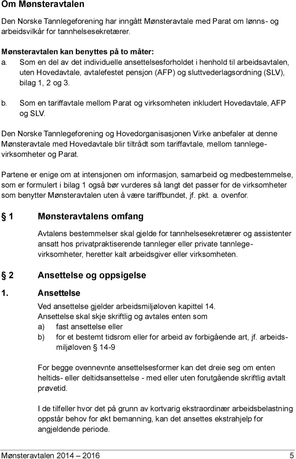 lag 1, 2 og 3. b. Som en tariffavtale mellom Parat og virksomheten inkludert Hovedavtale, AFP og SLV.