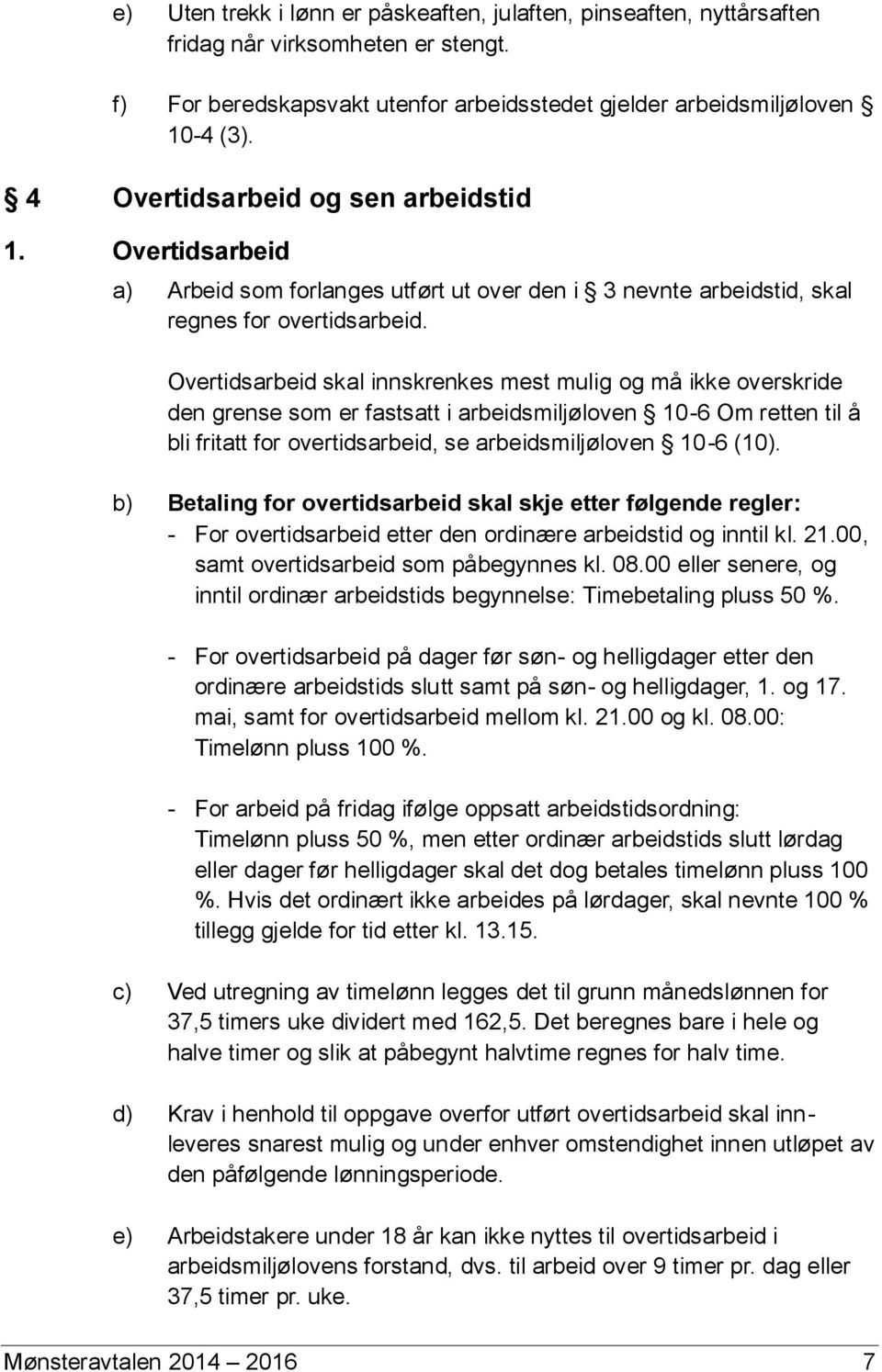 Overtidsarbeid skal innskrenkes mest mulig og må ikke overskride den grense som er fastsatt i arbeidsmiljøloven 10-6 Om retten til å bli fritatt for overtidsarbeid, se arbeidsmiljøloven 10-6 (10).