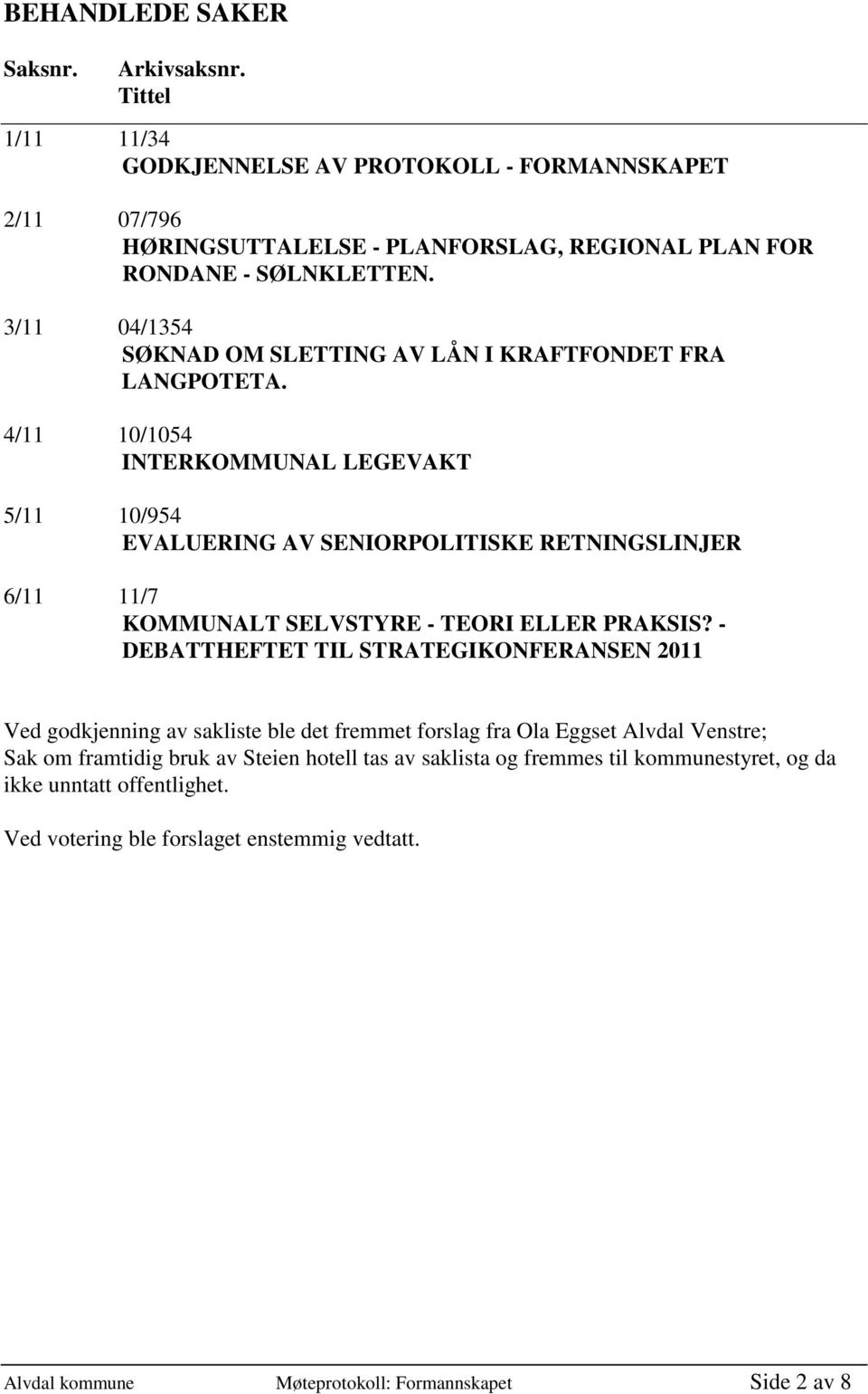 4/11 10/1054 INTERKOMMUNAL LEGEVAKT 5/11 10/954 EVALUERING AV SENIORPOLITISKE RETNINGSLINJER 6/11 11/7 KOMMUNALT SELVSTYRE - TEORI ELLER PRAKSIS?