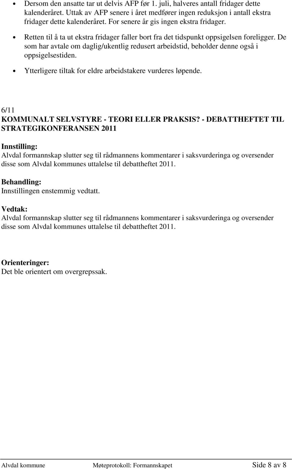 De som har avtale om daglig/ukentlig redusert arbeidstid, beholder denne også i oppsigelsestiden. Ytterligere tiltak for eldre arbeidstakere vurderes løpende.