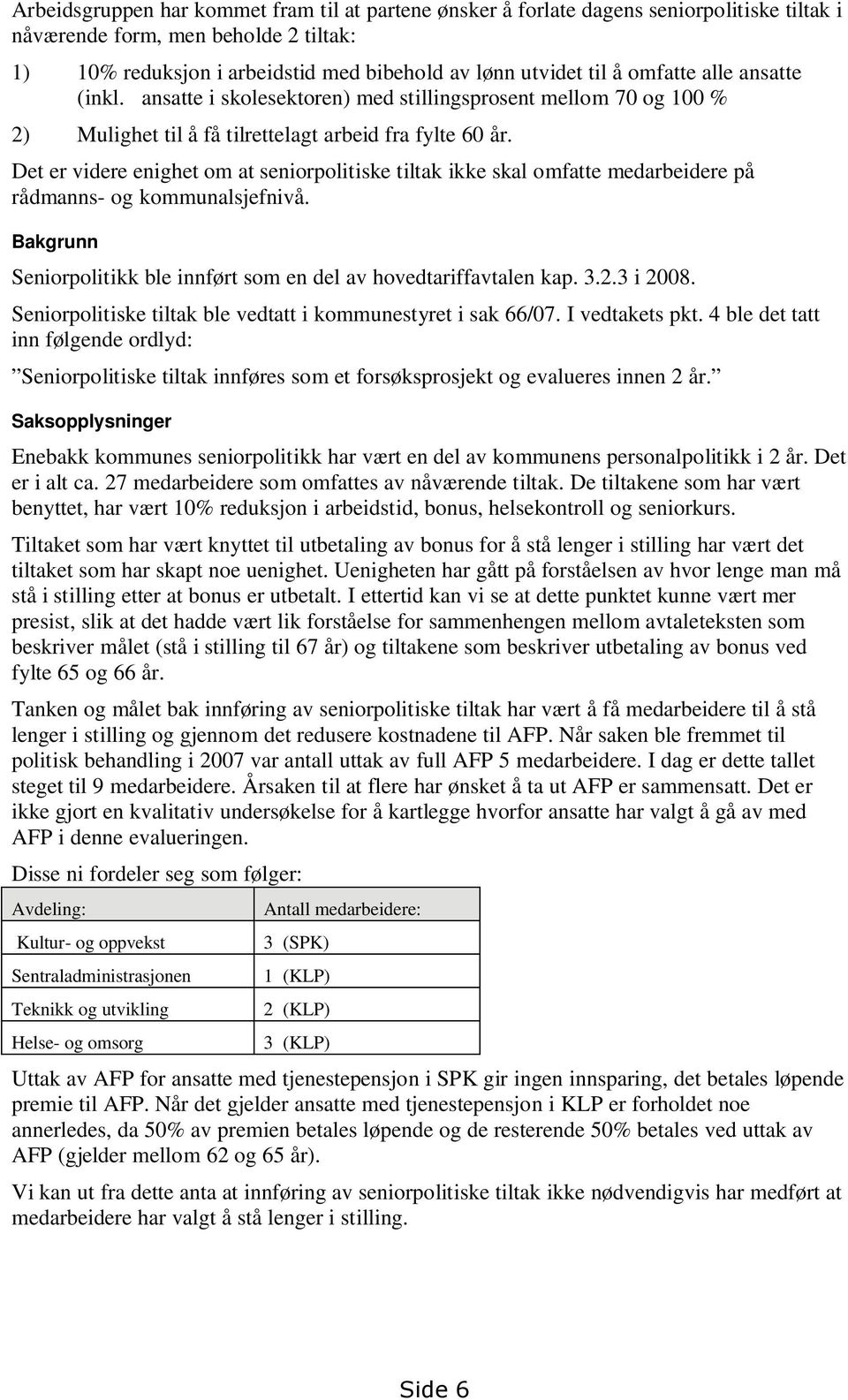 Det er videre enighet om at seniorpolitiske tiltak ikke skal omfatte medarbeidere på rådmanns- og kommunalsjefnivå. Bakgrunn Seniorpolitikk ble innført som en del av hovedtariffavtalen kap. 3.2.