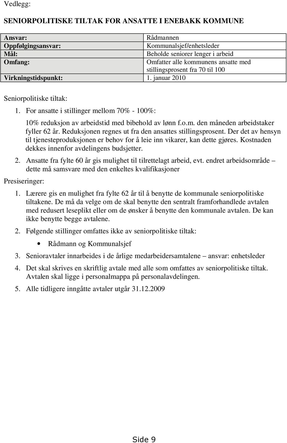 For ansatte i stillinger mellom 70% - 100%: 10% reduksjon av arbeidstid med bibehold av lønn f.o.m. den måneden arbeidstaker fyller 62 år. Reduksjonen regnes ut fra den ansattes stillingsprosent.