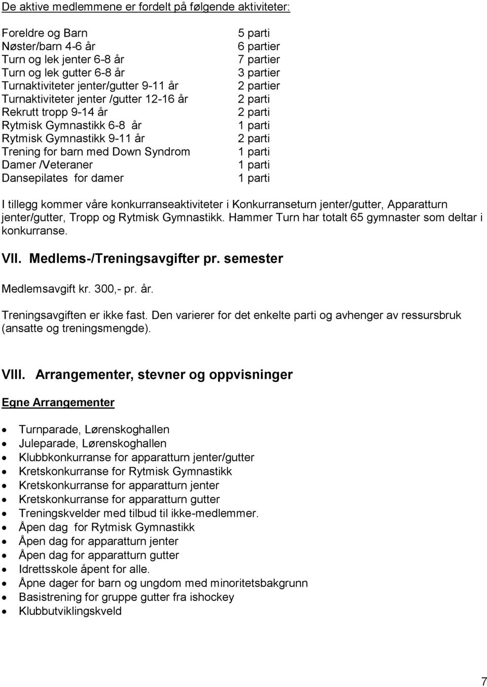 partier 3 partier 2 partier 2 parti 2 parti 1 parti 2 parti 1 parti 1 parti 1 parti I tillegg kommer våre konkurranseaktiviteter i Konkurranseturn jenter/gutter, Apparatturn jenter/gutter, Tropp og