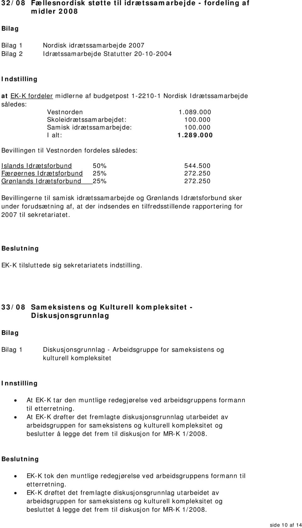 000 Bevillingen til Vestnorden fordeles således: Islands Idrætsforbund 50% 544.500 Færøernes Idrætsforbund 25% 272.250 Grønlands Idrætsforbund 25% 272.