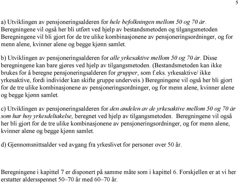 alene og begge kjønn samlet. b) Utviklingen av pensjoneringsalderen for alle yrkesaktive mellom 50 og 70 år. Disse beregningene kan bare gjøres ved hjelp av tilgangsmetoden.