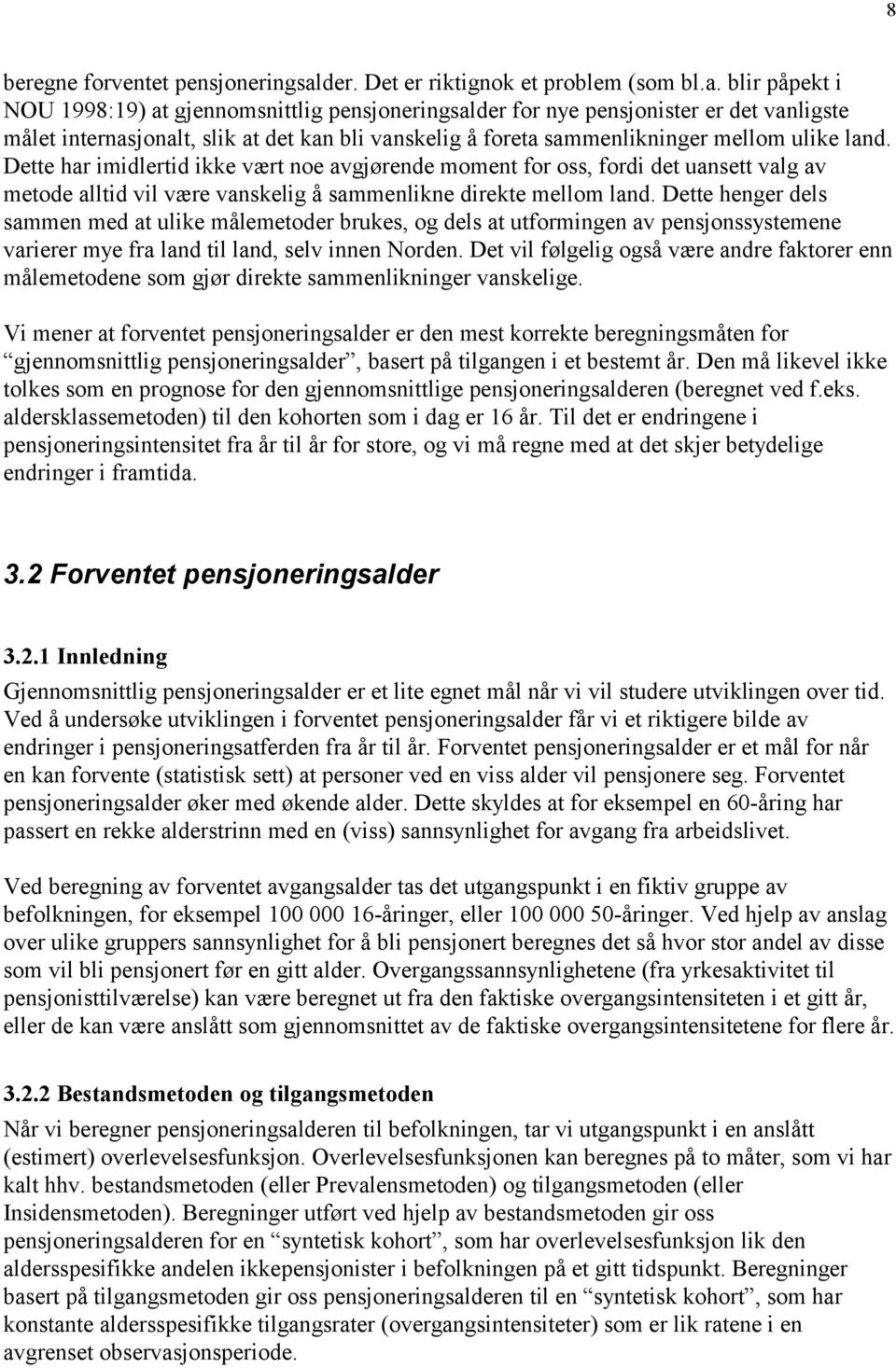 blir påpekt i NOU 1998:19) at gjennomsnittlig pensjoneringsalder for nye pensjonister er det vanligste målet internasjonalt, slik at det kan bli vanskelig å foreta sammenlikninger mellom ulike land.